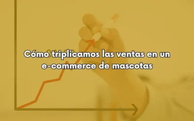 Cómo triplicamos las ventas en un e-commerce de mascotas