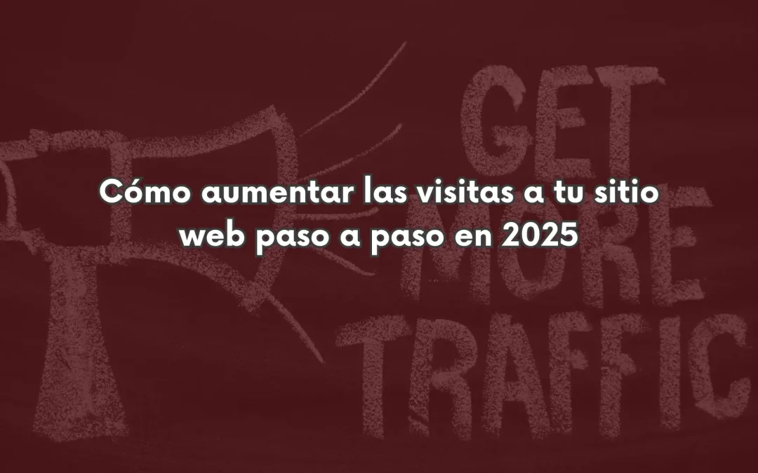 Cómo aumentar las visitas a tu sitio web paso a paso en 2025
