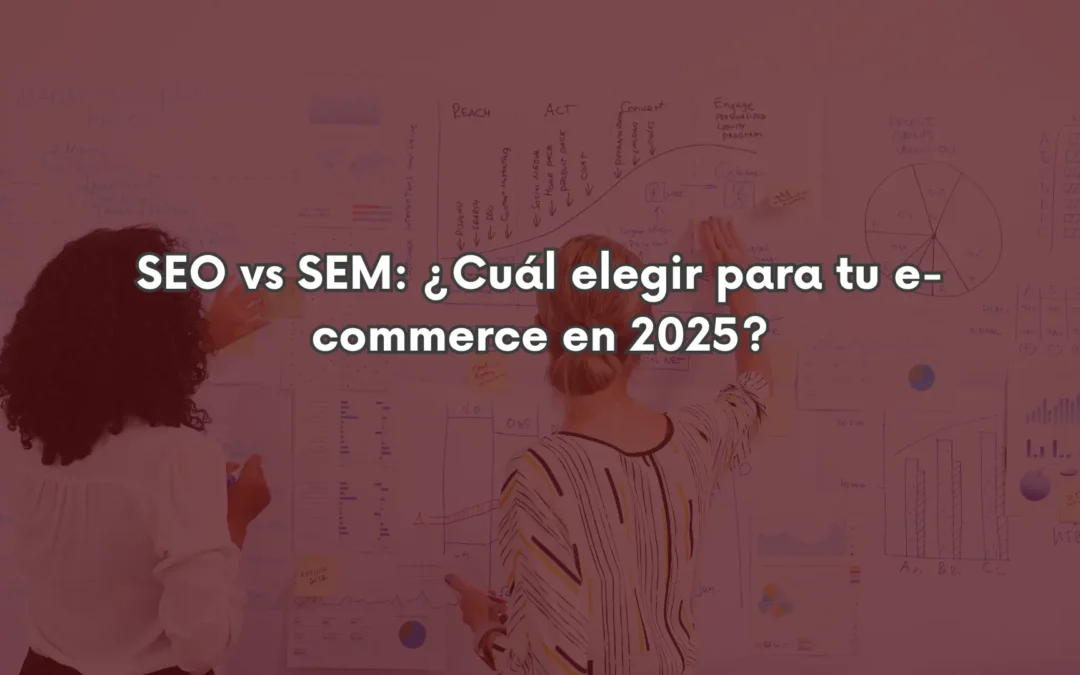 SEO vs SEM: ¿Qué estrategia elegir para tu e-commerce en 2025?
