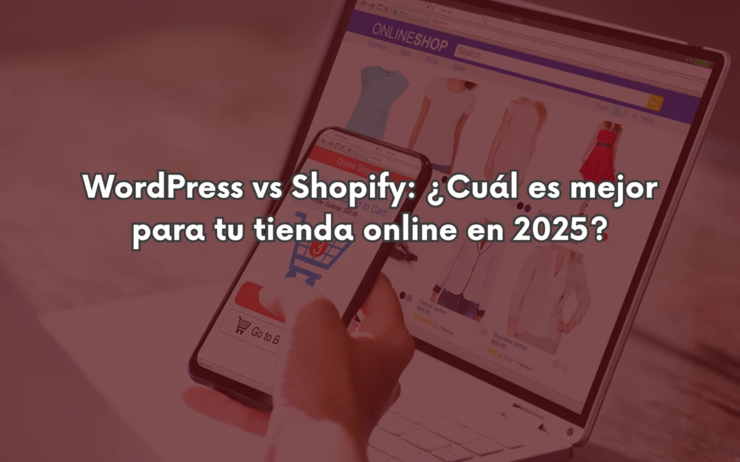 WordPress vs Shopify: ¿Cuál es mejor para tu tienda online en 2025?